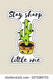 Sticker with cactus in pot with the inscription Stay sharp little one. Colored funny cute patch with black contour. Design for tag, label, sticker, postcard, greeting card. Vector illustration.