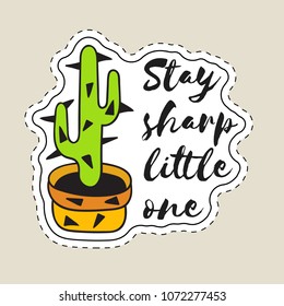 Sticker with cactus in pot with the inscription Stay sharp little one. Colored funny cute patch with black contour. Design for tag, label, sticker, postcard, greeting card. Vector illustration.