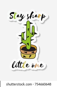 Sticker with cactus in pot with the inscription Stay sharp little one. Colored funny cute cactus with black contour. Design for tag, label, sticker, postcard, greeting card. Vector illustration.