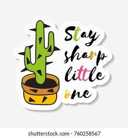 Sticker with cactus in pot with the inscription Stay sharp little one. Colored funny cute cactus with black contour. Design for tag, label, sticker, postcard, greeting card. Vector illustration.