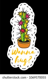 Sticker with cactus in pot with the inscription Wanna hug? Colored funny cute patch with black contour. Design for tag, label, sticker, postcard, greeting card. Vector illustration.