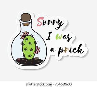 Sticker with cactus in terrarium with the inscription Sorry I was a prick. Colored funny cute cactus with black contour. Design for tag, label, sticker, postcard, greeting card. Vector illustration.