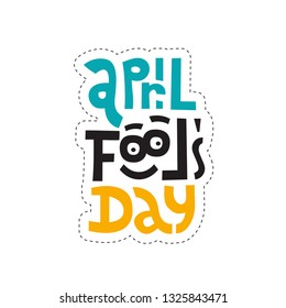 Sticker design template with hand drawn vector lettering. Unique quote april fools day with funny face with eyes. Ideal for social media, gift, shop order. Flat Vector illustration on white background