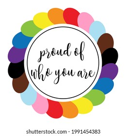 Sticker with hand lettering - Proud of who you are. Round emblem in the colors of the LGBT flag. A symbol of tolerance and solidarity. Vector illustration isolated on a white background