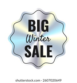 Sticker with holographic metal foil effect with the words Big Winter Sale. Vector illustration of hologram emblem. Seasonal sale.