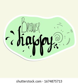 
Sticker lettering with the word because happy on a green background of arbitrary shape for various moments of life. Vector illustration for use in posts, postcards, messages, etc.