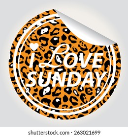 Sticker i love Sunday with tiger pattern. Vector illustration