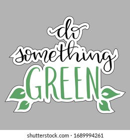 Sticker with motivational phrase "Do something green" modern calligraphy