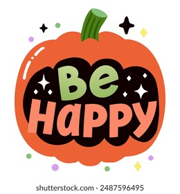 Sticker with Pumpkin. Vibrant pumpkin with "Be Happy" text and sparkles. Cool Halloween design for prints, stickers, invitation, posters, banners. Vector positive vibes illustration. Isolated on white