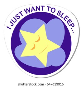 Sticker with a round image of a sleeping star on a cloud in a dark blue midnight sky and the inscription I just want to sleep. This vector image can be used for printing or as an illustration.