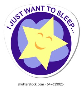 Sticker with a round image of a sleeping star on a cloud in a dark blue night sky and the inscription I just want to sleep. This vector image can be used for printing or as an illustration.