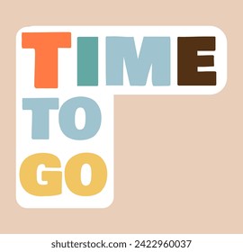Sticker with text of colorful set. This time to go sticker feature a fun cartoon design on a cool pastel background. Vector illustration.