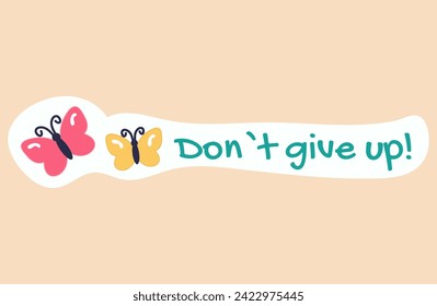 Sticker with text and pet of colorful set. This endearing illustration radiates positivity with its adorable cartoon butterflies and the words don't give up . Vector illustration.