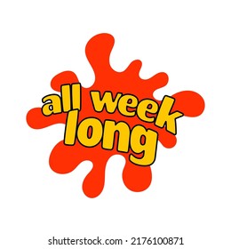 Sticker written all week long, vector illustration. Advertising inscription, message