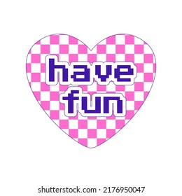 Sticker in Y2k style. A heart-shaped sticker with a chess pattern and the words Have fun. Retro pixel font. Nostalgia for the 2000s. Simple flat vector illustration isolated on a white background