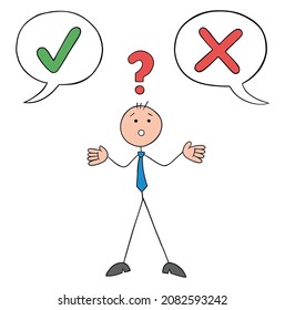 Stickman businessman confused between check mark and x mark. Rejection or approval? Hand drawn outline cartoon vector illustration.