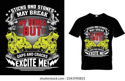 STICKS AND STONES MAY BREAK
MY BONES BUT GAPS AND CRACKS EXCITE ME!