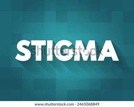 Stigma - a mark of disgrace associated with a particular circumstance, quality, or person, text concept background