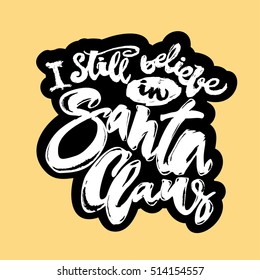 I still believe in Santa Claus hand lettering banner. Artistic design for a logo, greeting cards, invitations, posters, banners, seasonal greetings illustrations.Ink modern brush calligraphy print. 
