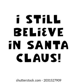 I still believe in Santa Claus. Winter holidays quote. Cute hand drawn lettering in modern scandinavian style. Isolated on white background. Vector stock illustration.