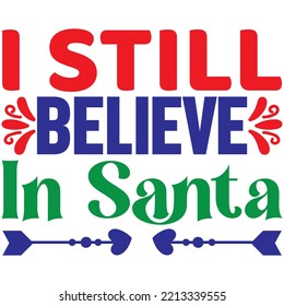 I Still Believe In Santa T-shirt Design Vector File.