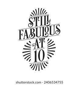 Still Fabulous at 10. 10th Birthday Tshirt Design. 10 years Birthday Celebration Typography Design.