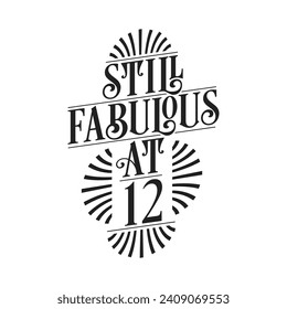 Still Fabulous at 12. 12th Birthday Tshirt Design. 12 years Birthday Celebration Typography Design.