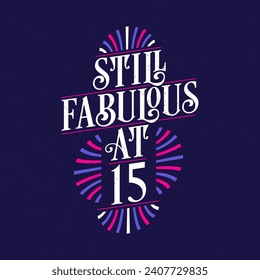 Still Fabulous at 15. 15th Birthday Celebration Lettering Tshirt Design.