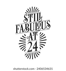 Still Fabulous at 24. 24th Birthday Tshirt Design. 24 years Birthday Celebration Typography Design.