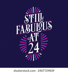 Still Fabulous at 24. 24th Birthday Celebration Lettering Tshirt Design.