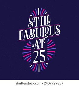 Still Fabulous at 25. 25th Birthday Celebration Lettering Tshirt Design.