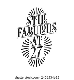 Still Fabulous at 27. 27th Birthday Tshirt Design. 27 years Birthday Celebration Typography Design.