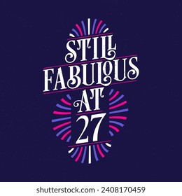 Still Fabulous at 27. 27th Birthday Celebration Lettering Tshirt Design.