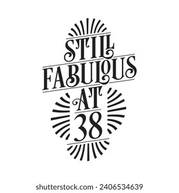 Still Fabulous at 38. 38th Birthday Tshirt Design. 38 years Birthday Celebration Typography Design.