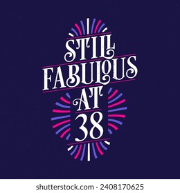 Still Fabulous at 38. 38th Birthday Celebration Lettering Tshirt Design.