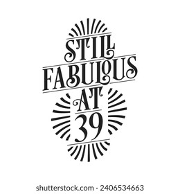 Still Fabulous at 39. 39th Birthday Tshirt Design. 39 years Birthday Celebration Typography Design.