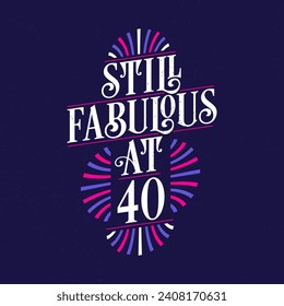 Still Fabulous at 40. 40th Birthday Celebration Lettering Tshirt Design.