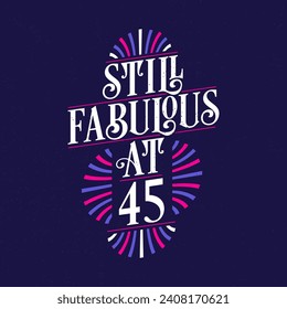 Still Fabulous at 45. 45th Birthday Celebration Lettering Tshirt Design.