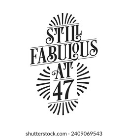 Still Fabulous at 47. 47th Birthday Tshirt Design. 47 years Birthday Celebration Typography Design.