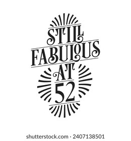 Still Fabulous at 52. 52nd Birthday Tshirt Design. 52 years Birthday Celebration Typography Design.