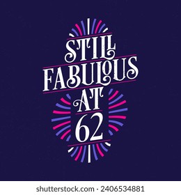 Still Fabulous at 62. 62nd Birthday Celebration Lettering Tshirt Design.