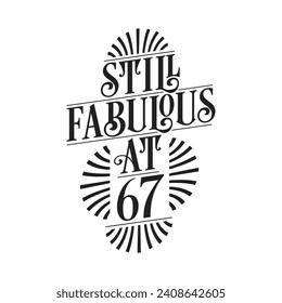 Still Fabulous at 67. 67th Birthday Tshirt Design. 67 years Birthday Celebration Typography Design.