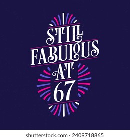 Still Fabulous at 67. 67th Birthday Celebration Lettering Tshirt Design.