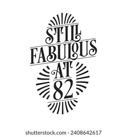 Still Fabulous at 82. 82nd Birthday Tshirt Design. 82 years Birthday Celebration Typography Design.