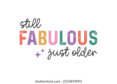 Still Fabulous just older, Funny Sarcastic New Year Quote T Shirt Design