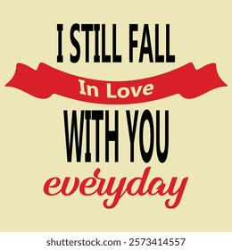 I still fall in love with you everyday - Valentine's day typography T-shirt vector design. motivational and inscription quotes. perfect for print item and bags, posters, cards. isolated on black backg