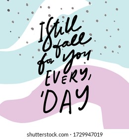 I still fall for you every day. Hand lettering illustration for your design