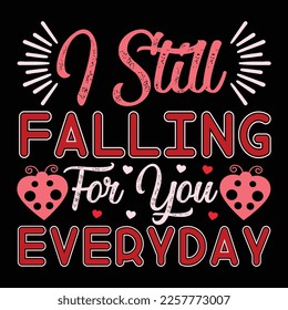 I Still Falling For You Everyday, Happy valentine shirt print template, 14 February typography design
