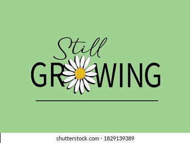 still growing with beautiful daisies daisy blossom,lettering design with bird positive quote flower design margarita 
mariposa
stationery,mug,t shirt,phone case fashion slogan fashion design