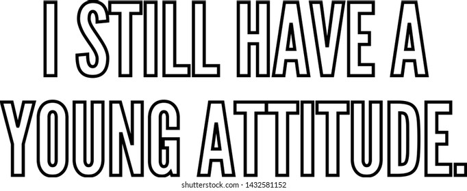 I still have a young attitude outlined text art